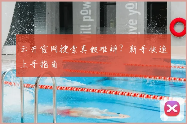 云开官网搜索真假难辨？新手快速上手指南
